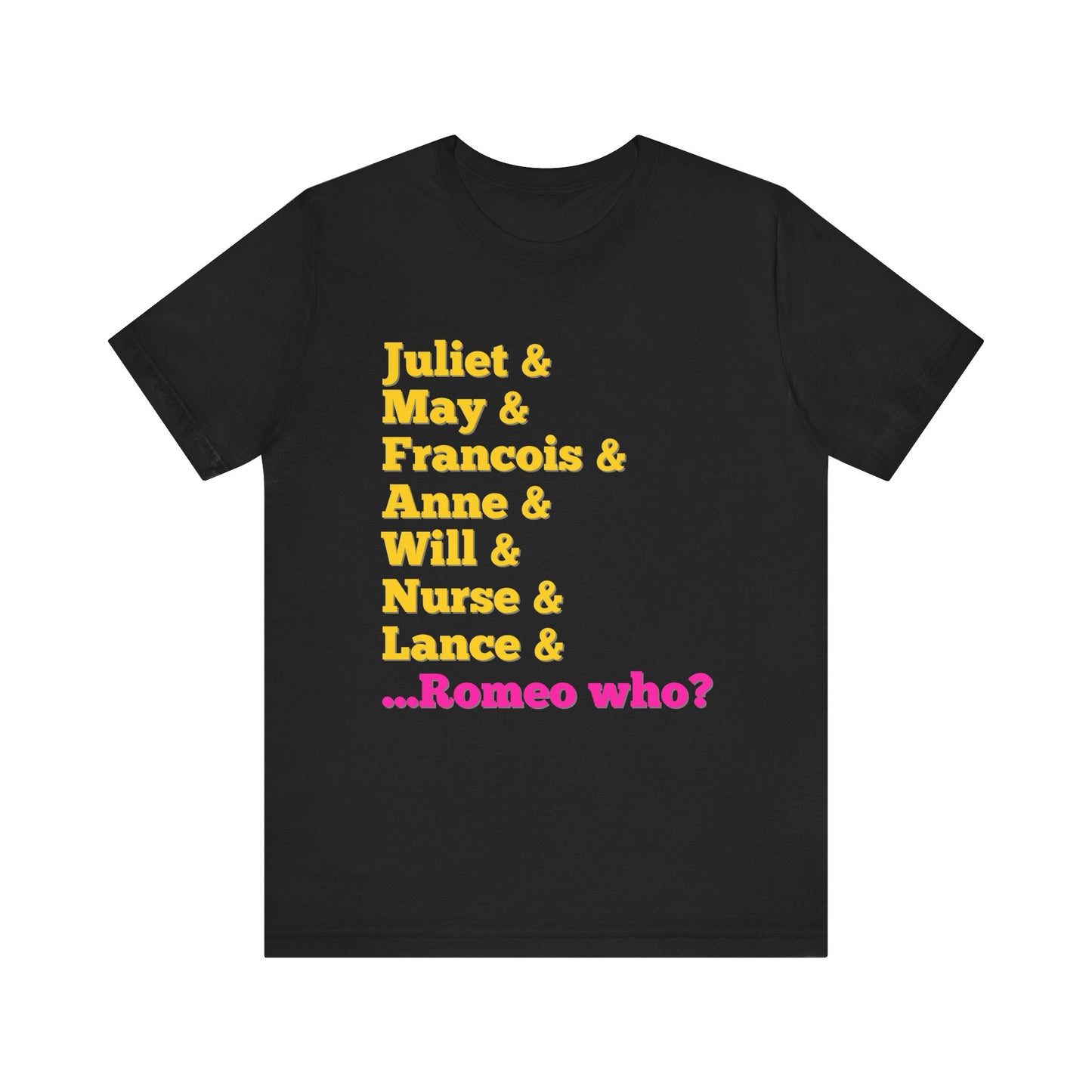 & Juliet Romeo Who? Adult Unisex Tee