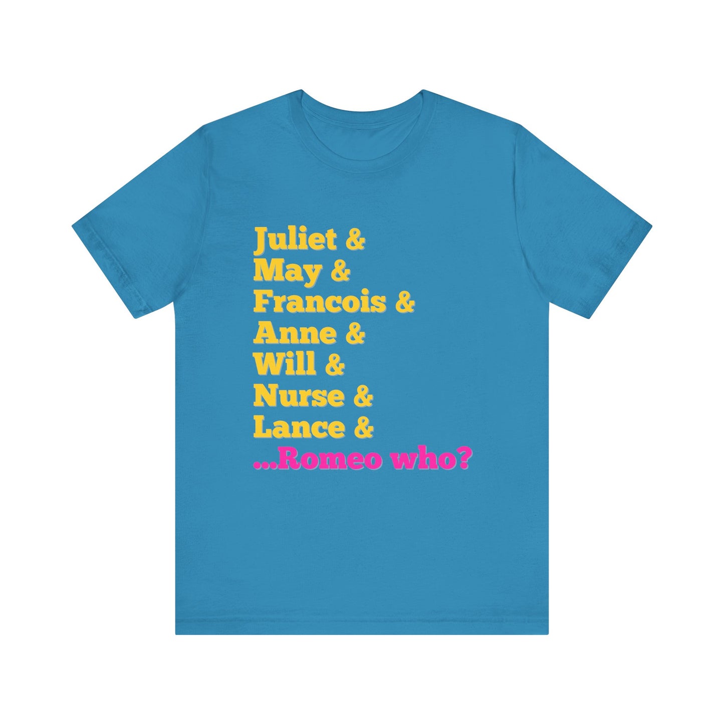 & Juliet Romeo Who? Adult Unisex Tee