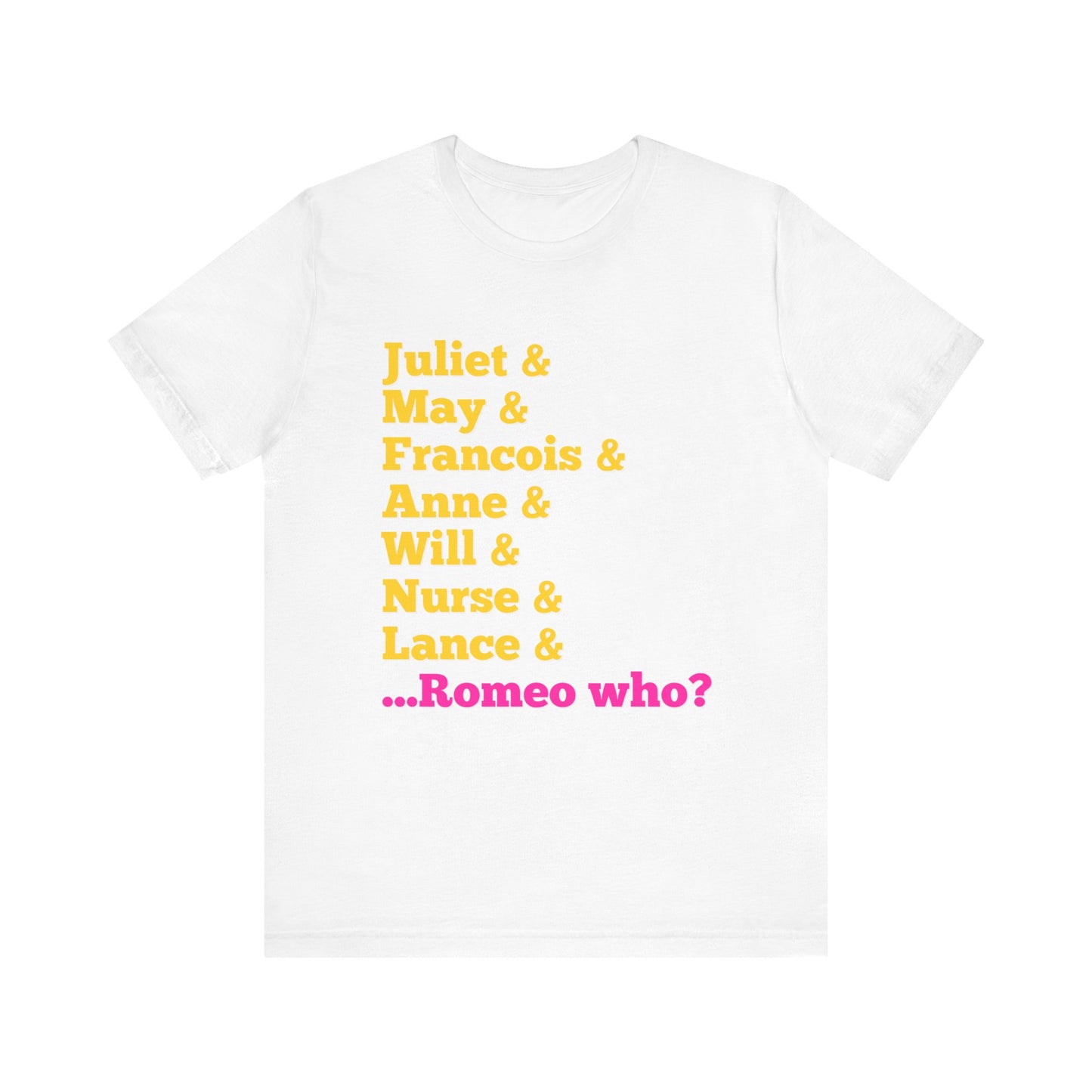 & Juliet Romeo Who? Adult Unisex Tee