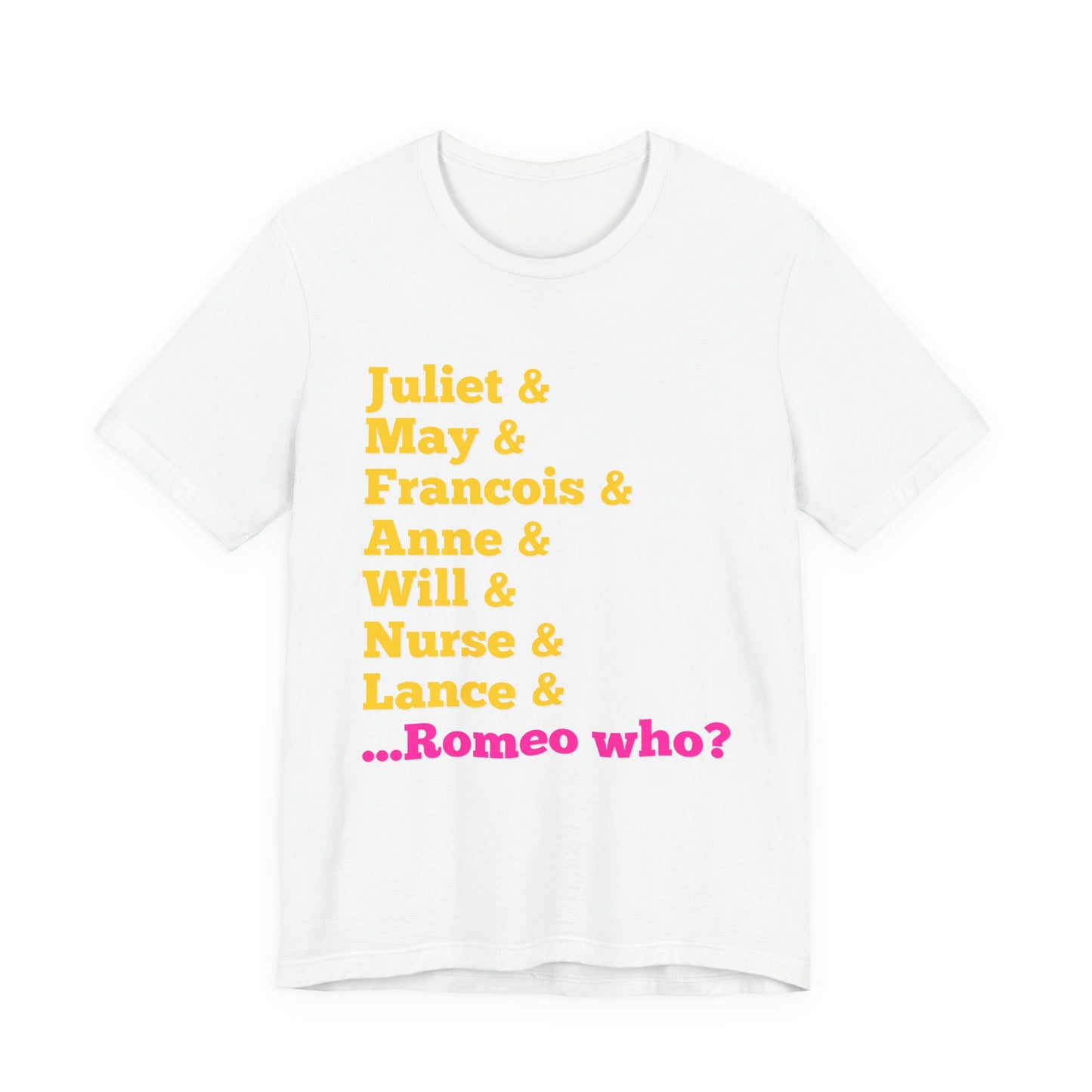 & Juliet Romeo Who? Adult Unisex Tee