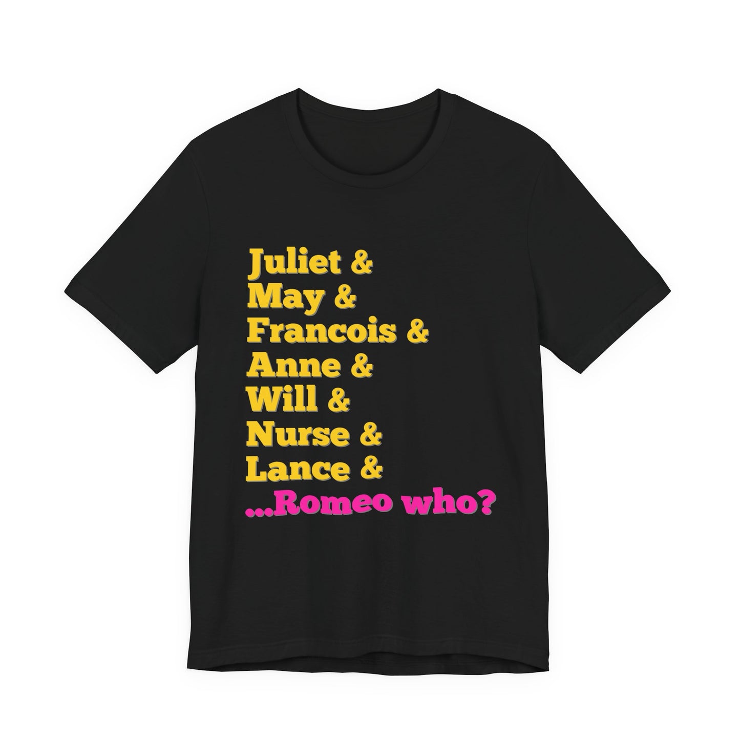 & Juliet Romeo Who? Adult Unisex Tee