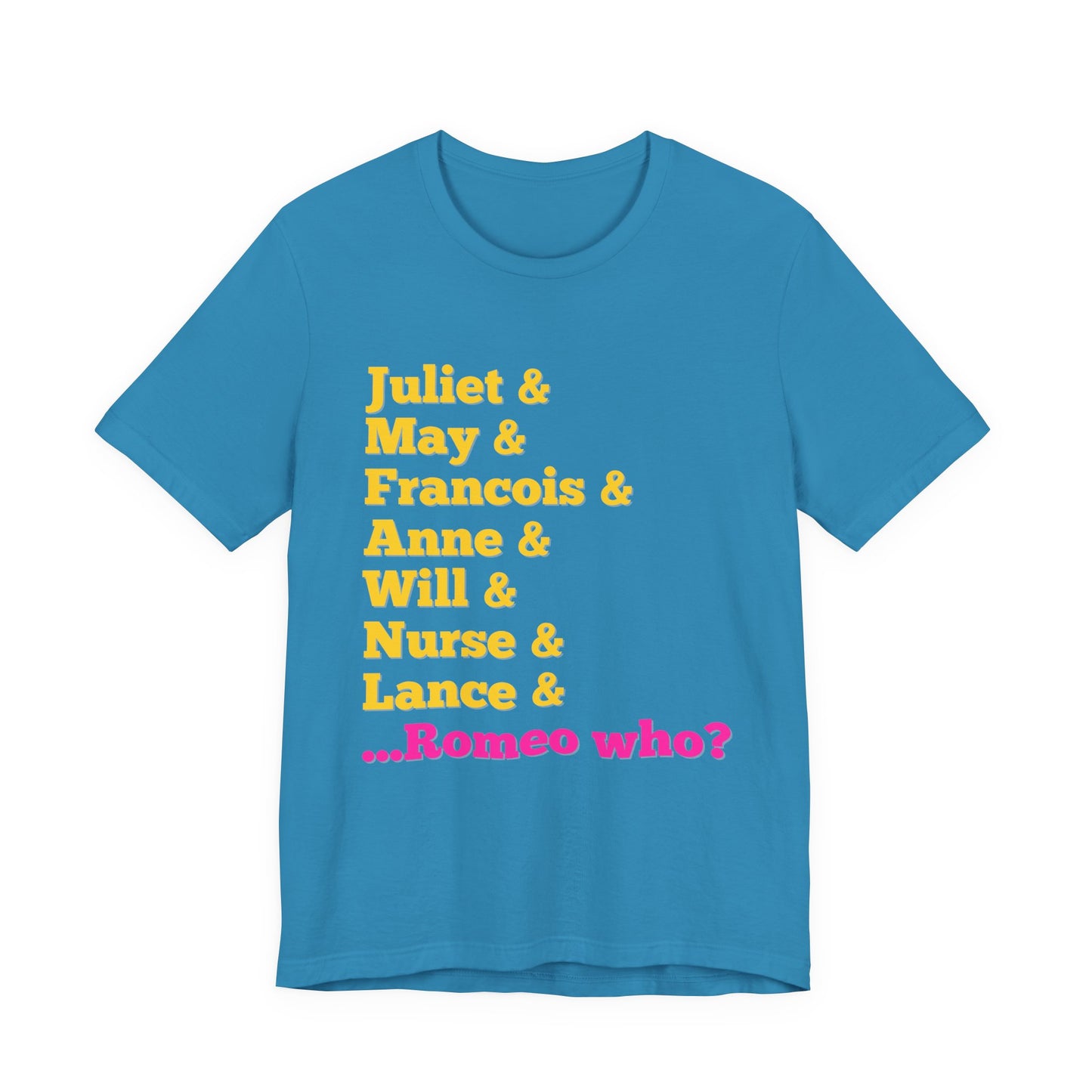 & Juliet Romeo Who? Adult Unisex Tee