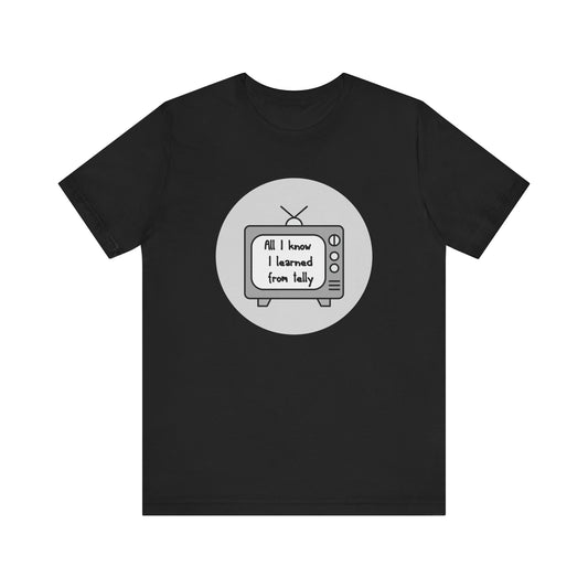 All I Know I Learned From Telly Matilda Adult Unisex Tee